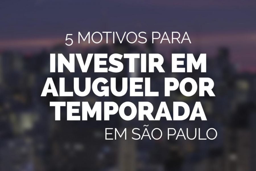 5 Motivos investir aluguel temporada São Paulo